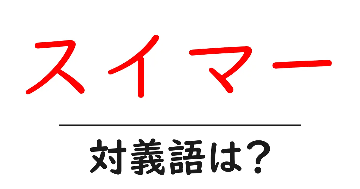 スイマーの対義語・反対語を使用例を交えて分かりやすく解説!