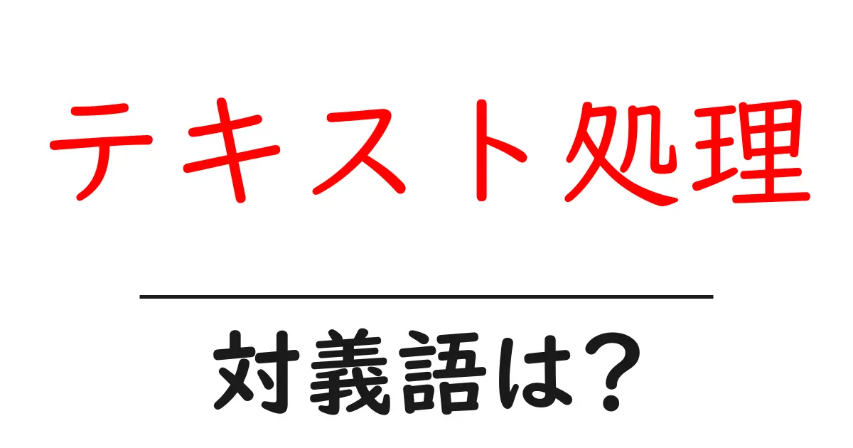 テキスト処理の対義語・反対語を使用例を交えて分かりやすく解説!