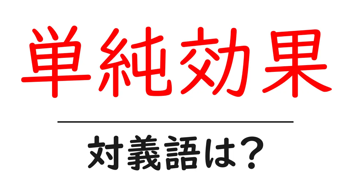 単純効果の対義語・反対語を使用例を交えて分かりやすく解説!