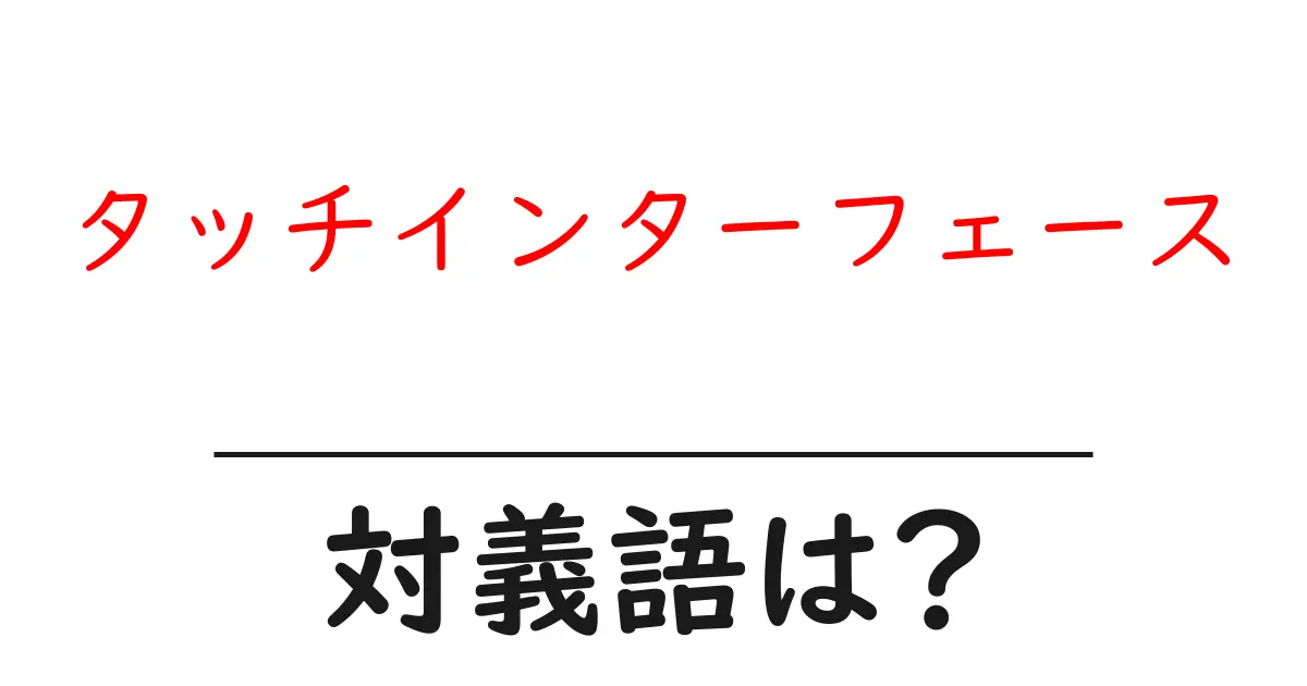 タッチインターフェースの対義語・反対語を使用例を交えて分かりやすく解説!
