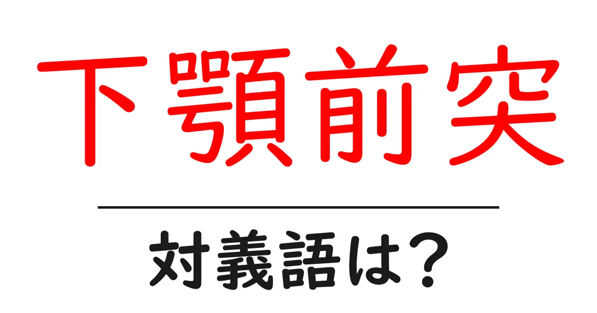 下顎前突の対義語・反対語を使用例を交えて分かりやすく解説!