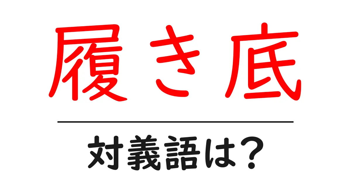 履き底の対義語・反対語を使用例を交えて分かりやすく解説!