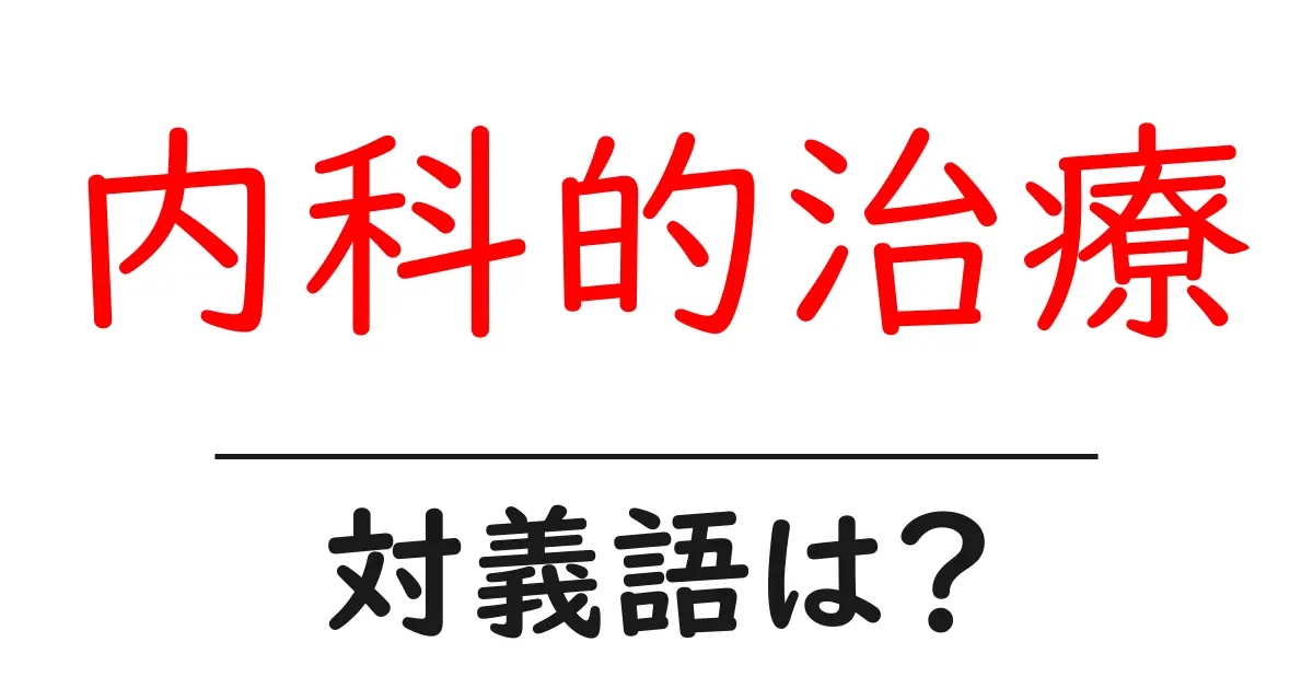 内科的治療の対義語・反対語を使用例を交えて分かりやすく解説!