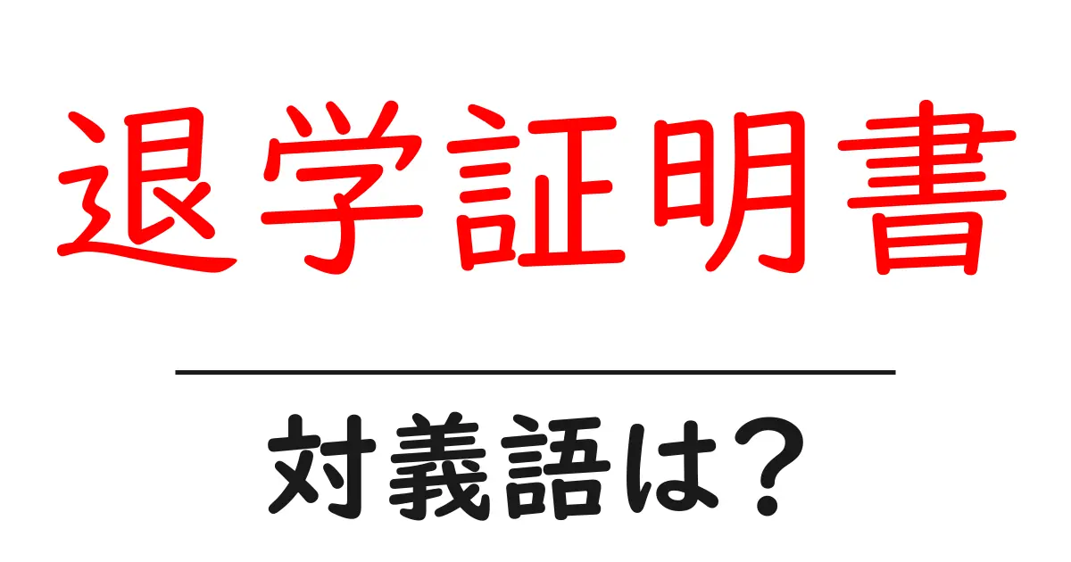 退学証明書の対義語・反対語を使用例を交えて分かりやすく解説!