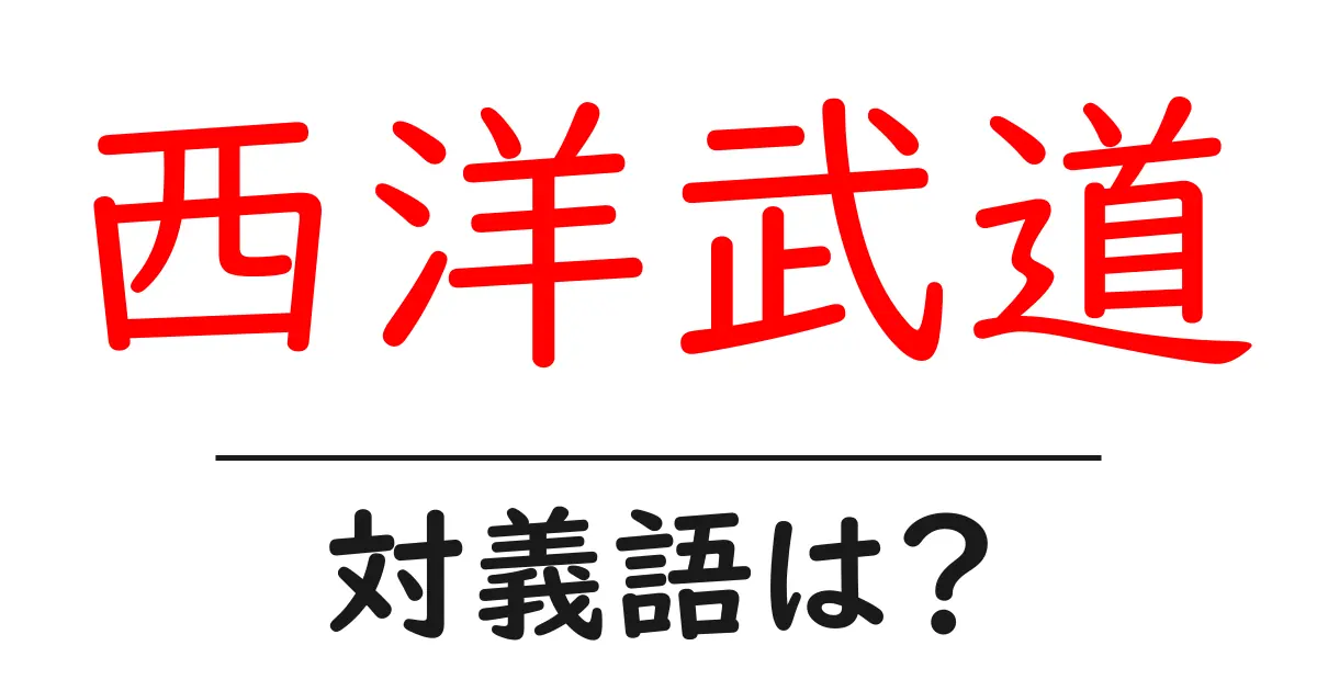 西洋武道の対義語・反対語を使用例を交えて分かりやすく解説!