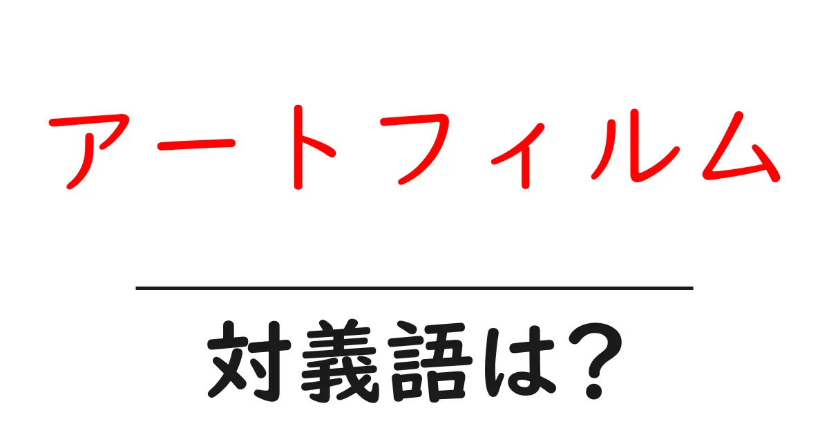 アートフィルムの対義語・反対語を使用例を交えて分かりやすく解説!