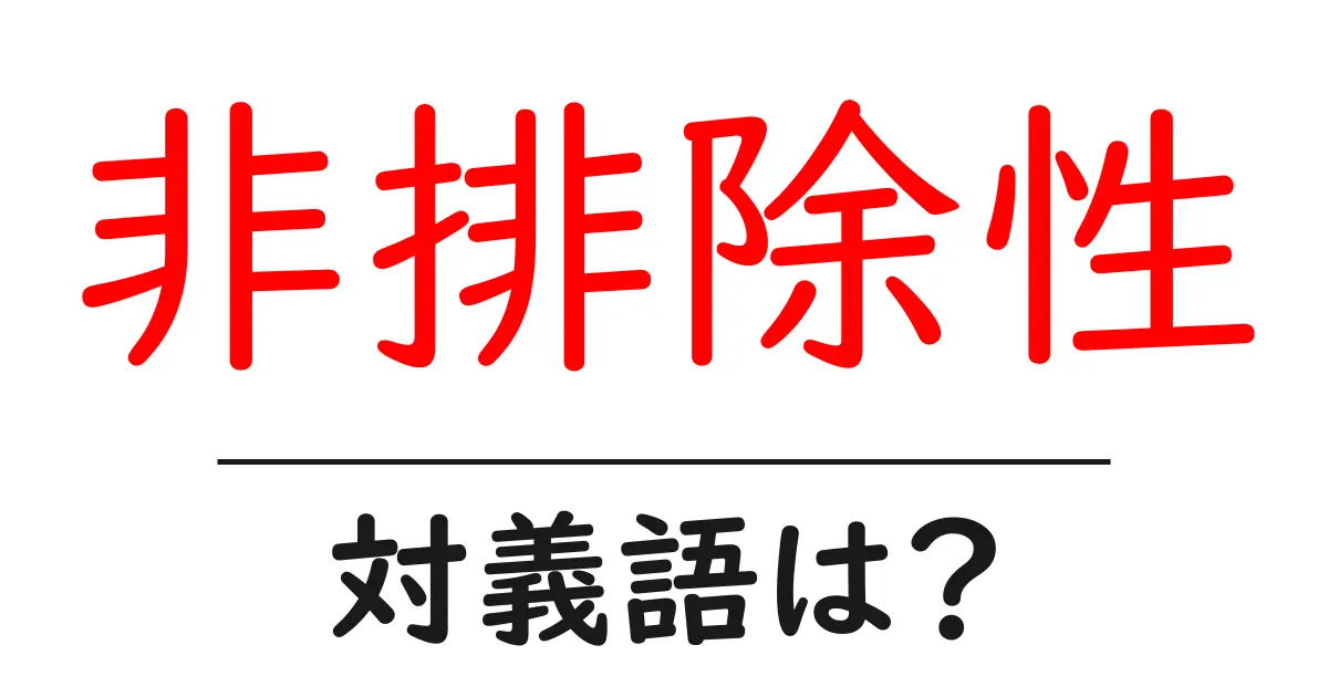 非排除性の対義語・反対語を使用例を交えて分かりやすく解説!