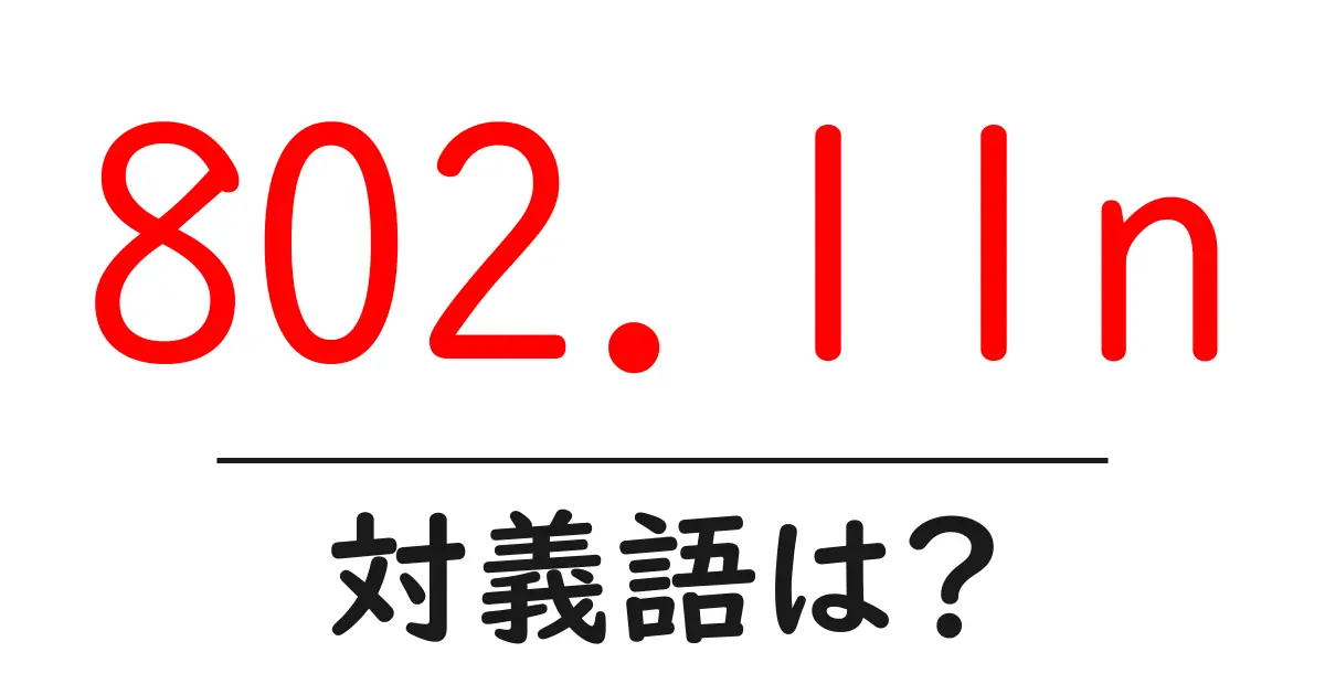 802.11nの対義語・反対語を使用例を交えて分かりやすく解説!