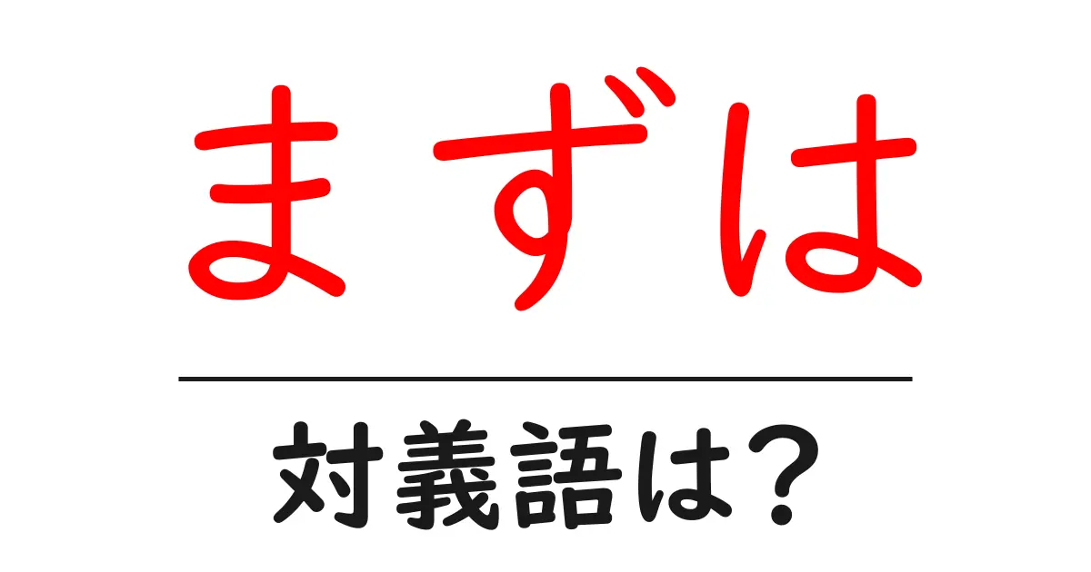 まずはの対義語・反対語を使用例を交えて分かりやすく解説！