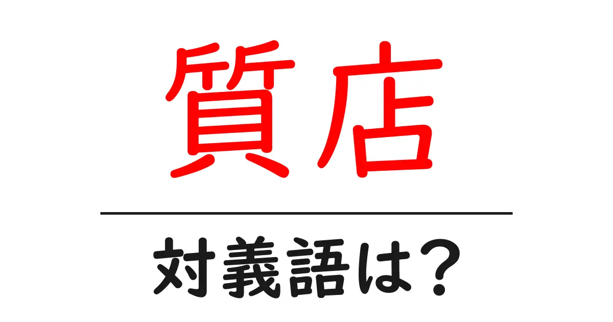 質店の対義語・反対語を使用例を交えて分かりやすく解説！
