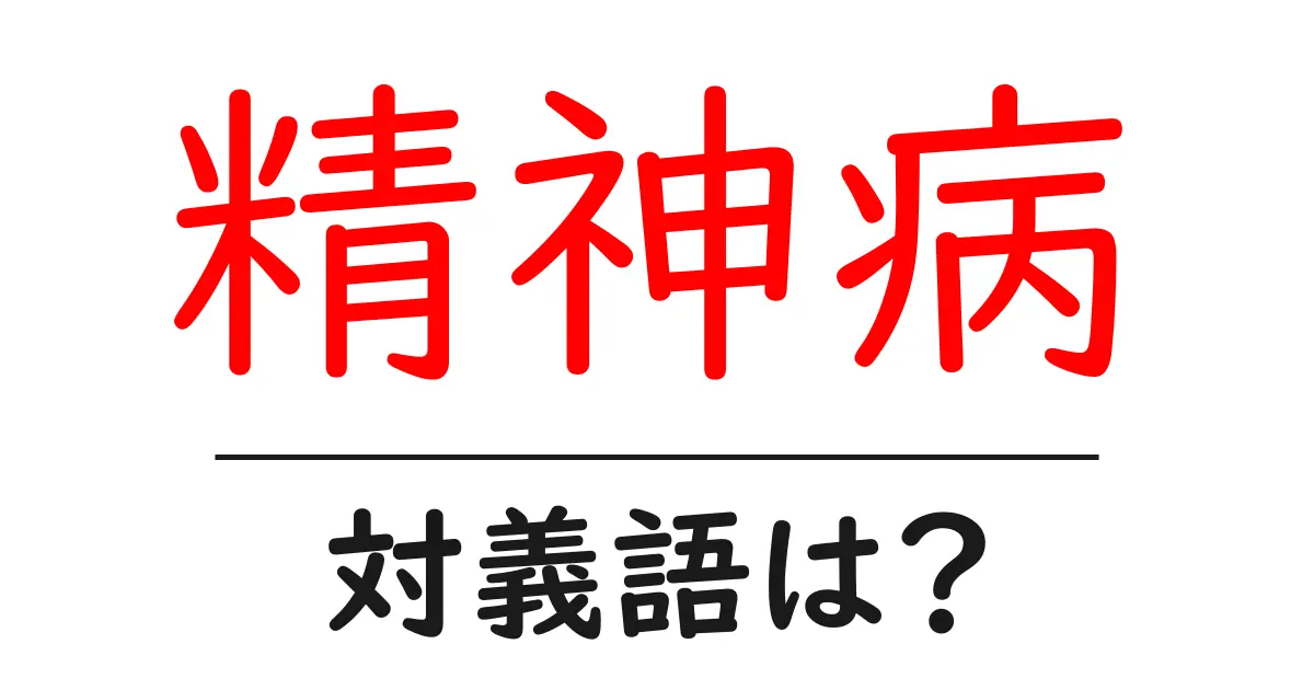 精神病の対義語・反対語を使用例を交えて分かりやすく解説!
