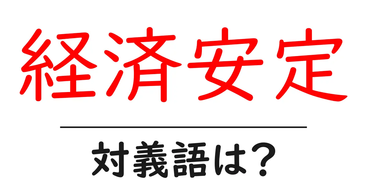 経済安定の対義語・反対語を使用例を交えて分かりやすく解説！