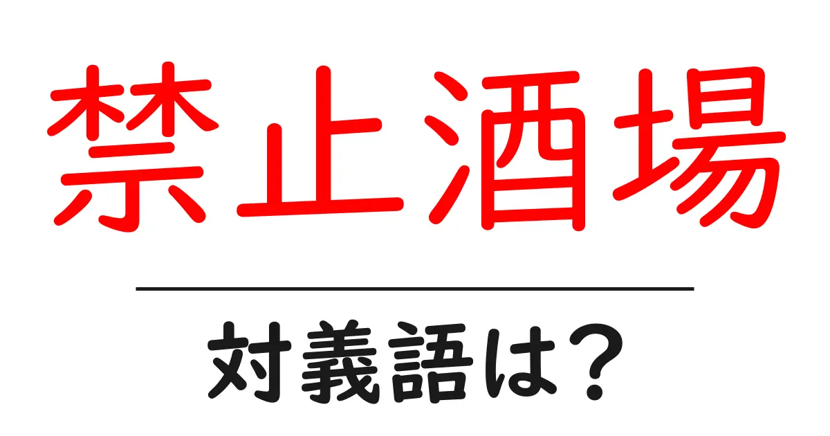 禁止酒場の対義語・反対語を使用例を交えて分かりやすく解説!