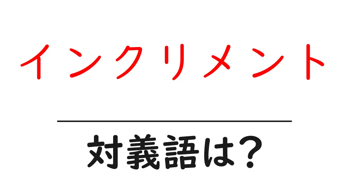 インクリメントの対義語・反対語を使用例を交えて分かりやすく解説!