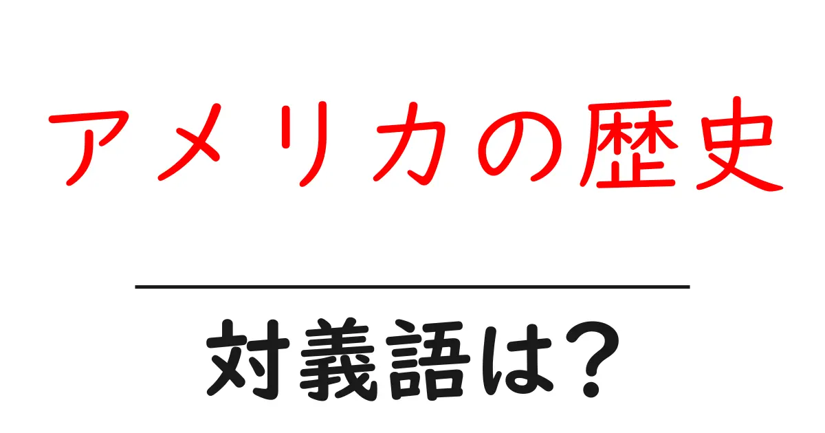 アメリカの歴史の対義語・反対語を使用例を交えて分かりやすく解説!