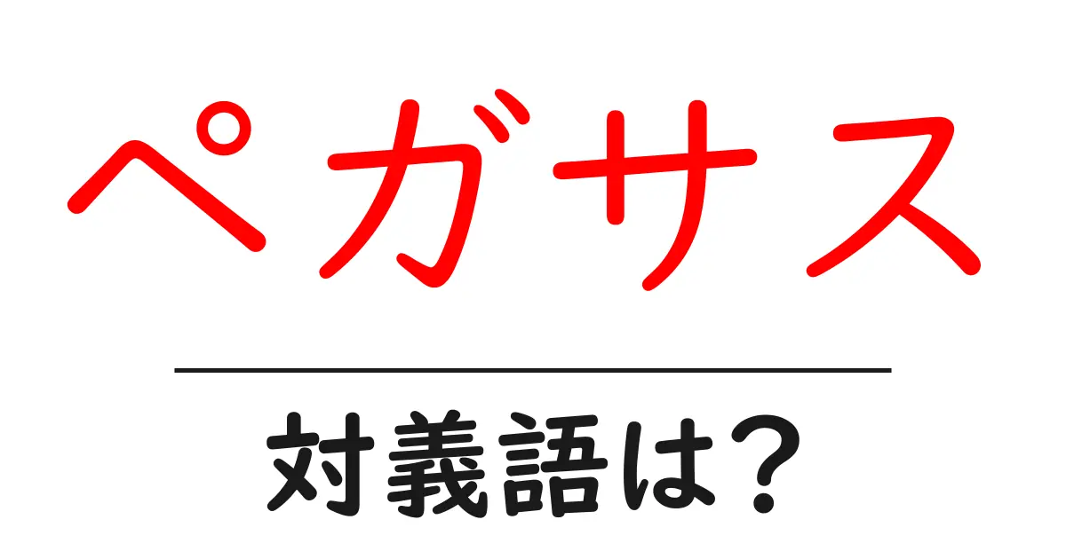 ペガサスの対義語・反対語を使用例を交えて分かりやすく解説!