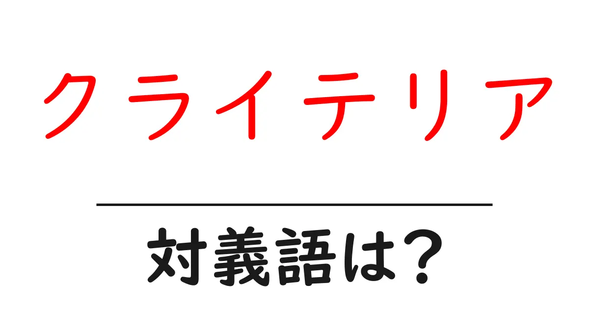 クライテリアの対義語・反対語を使用例を交えて分かりやすく解説!