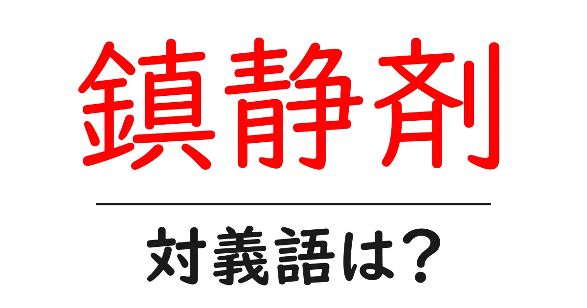 鎮静剤の対義語・反対語を使用例を交えて分かりやすく解説!