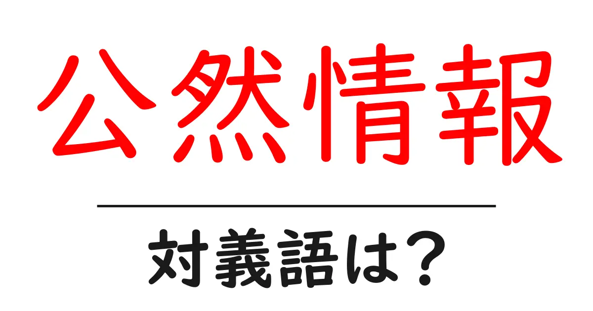 公然情報の対義語・反対語を使用例を交えて分かりやすく解説!