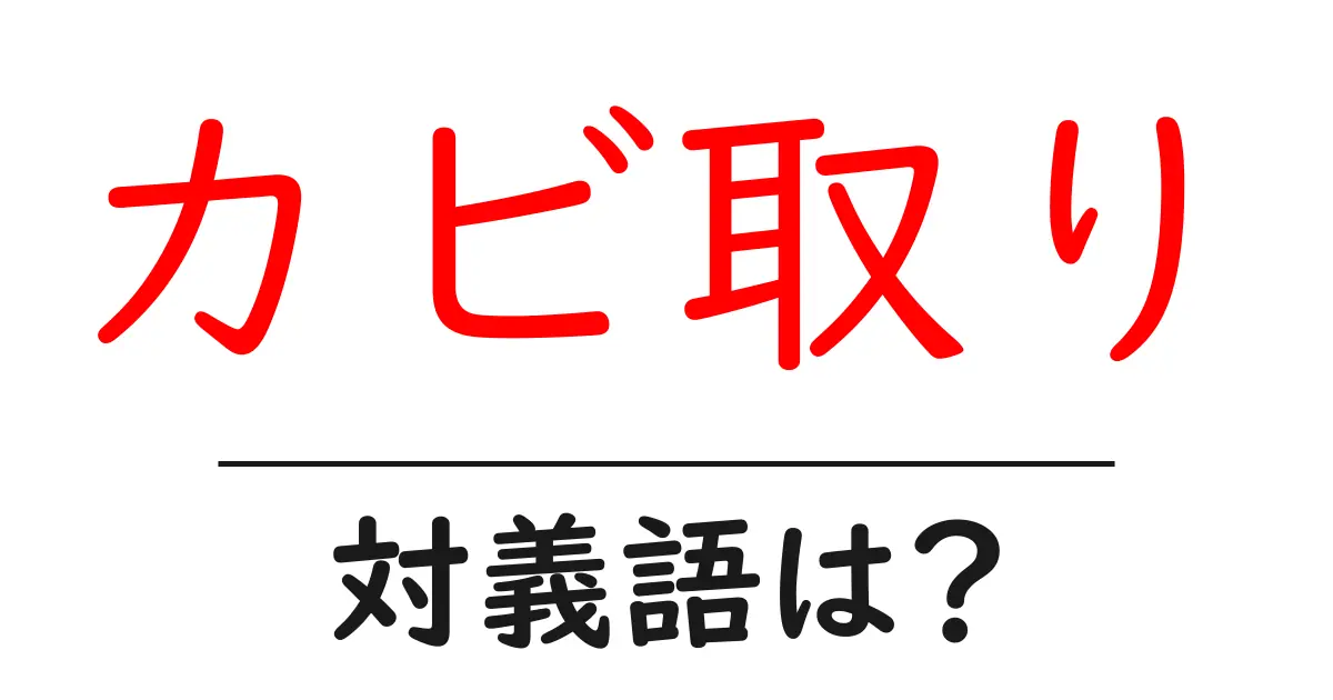 カビ取りの対義語・反対語を使用例を交えて分かりやすく解説！