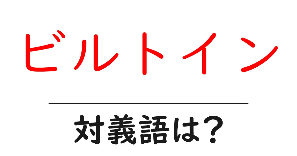 ビルトインの対義語・反対語を使用例を交えて分かりやすく解説!