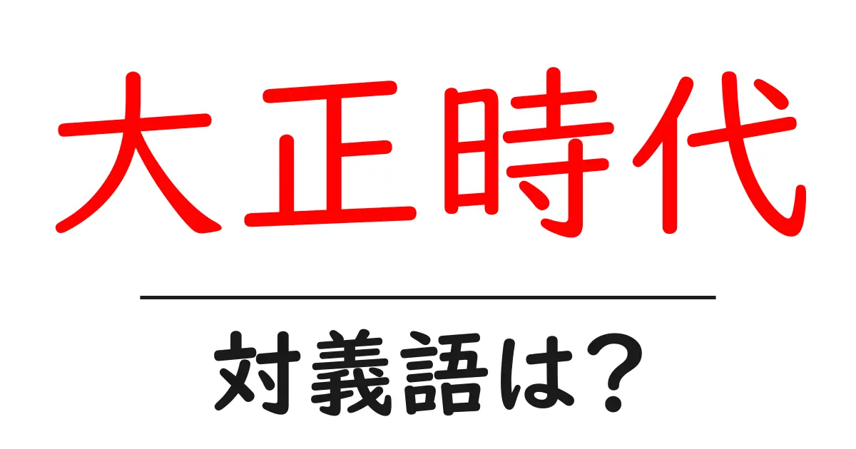 大正時代の対義語・反対語を使用例を交えて分かりやすく解説!