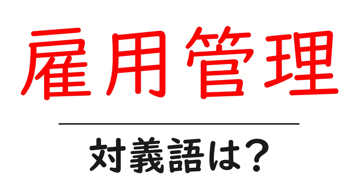 雇用管理の対義語・反対語を使用例を交えて分かりやすく解説！