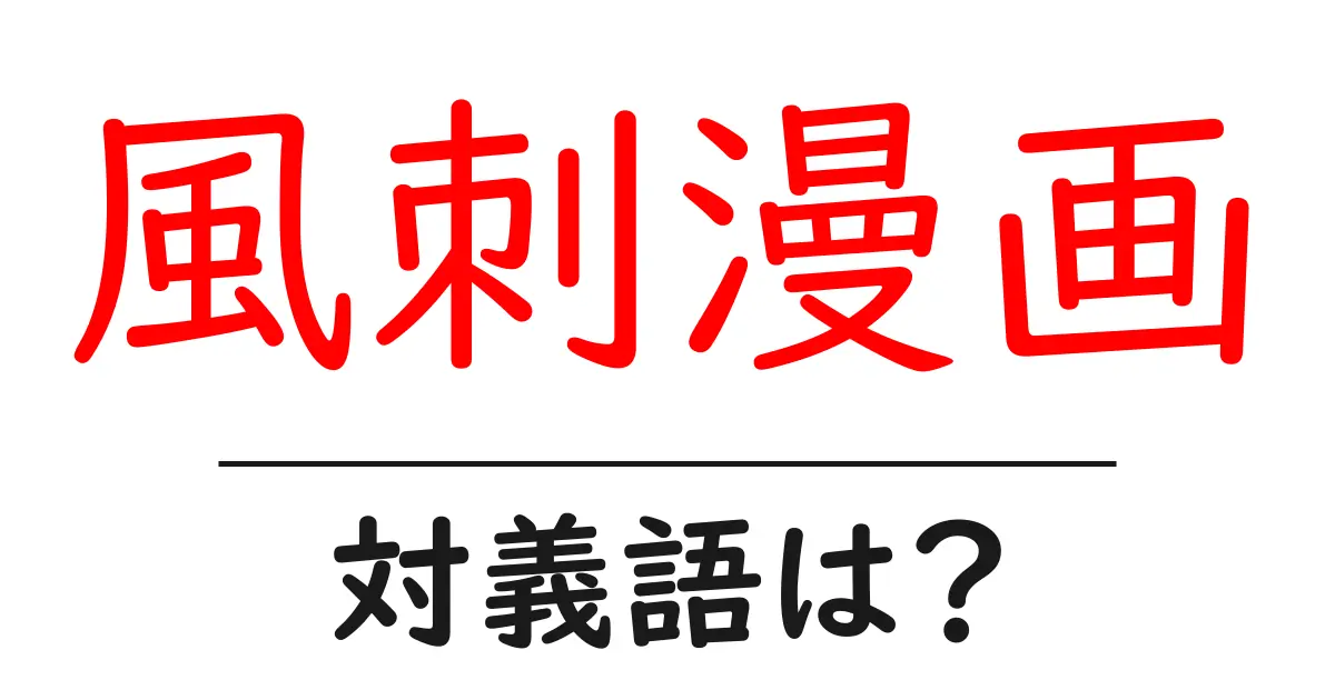 風刺漫画の対義語・反対語を使用例を交えて分かりやすく解説！