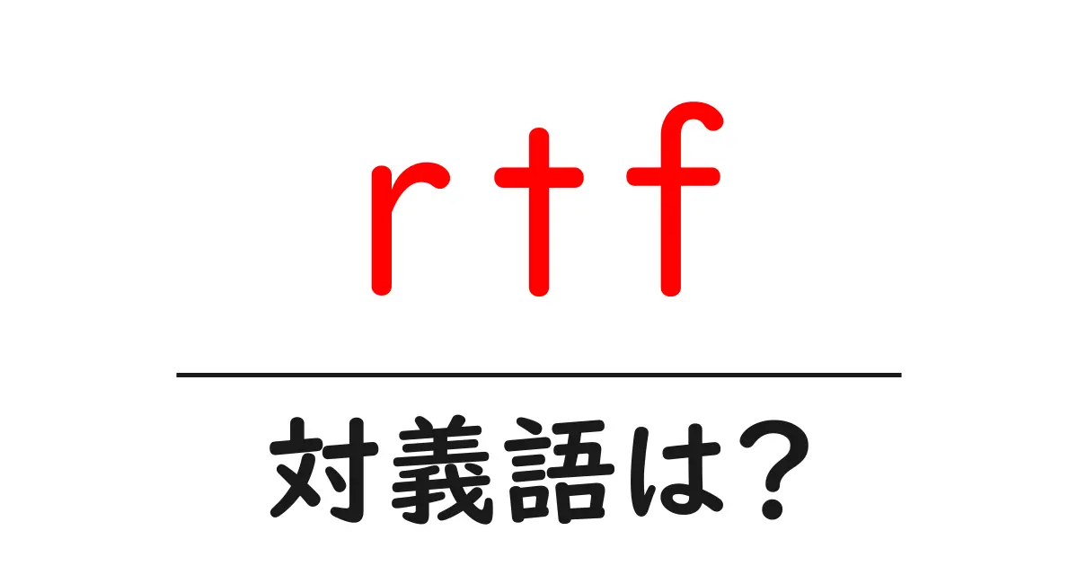 rtfの対義語・反対語を使用例を交えて分かりやすく解説!