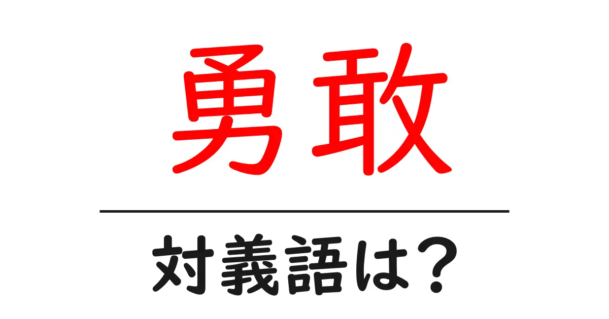 勇敢の対義語・反対語を使用例を交えて分かりやすく解説！