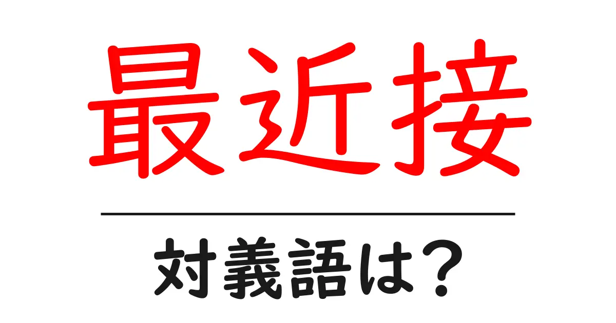 最近接の対義語・反対語を使用例を交えて分かりやすく解説！