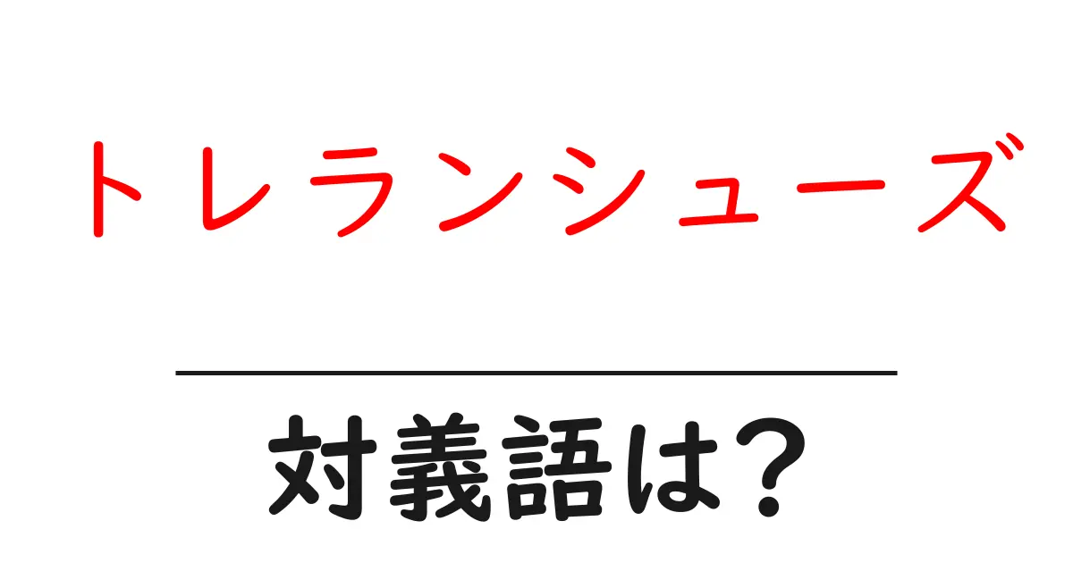 トレランシューズの対義語・反対語を使用例を交えて分かりやすく解説!
