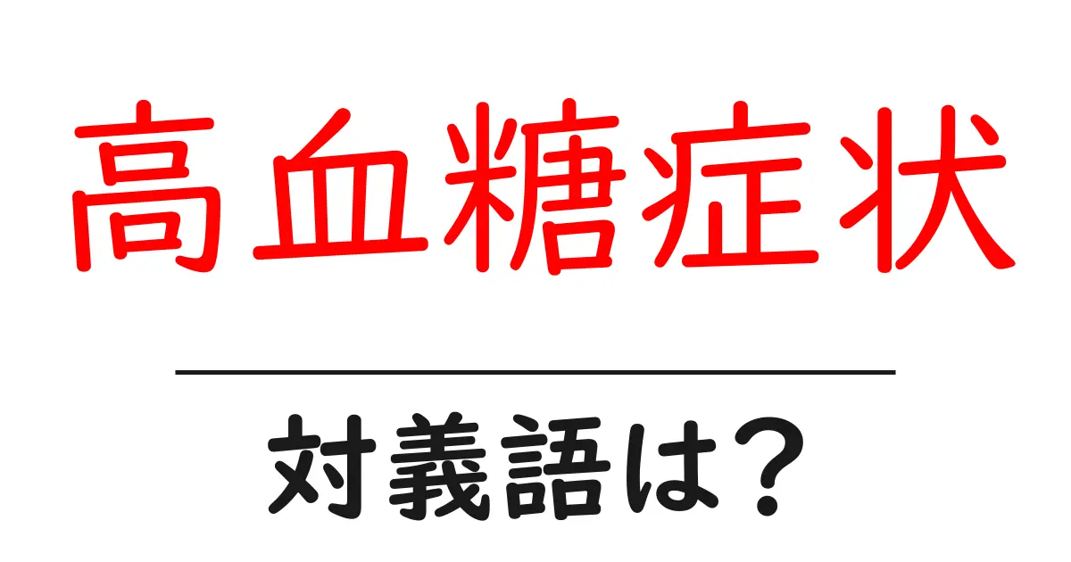 高血糖症状の対義語・反対語を使用例を交えて分かりやすく解説!