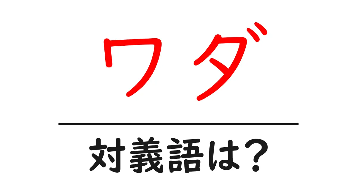 ワダの対義語・反対語を使用例を交えて分かりやすく解説!