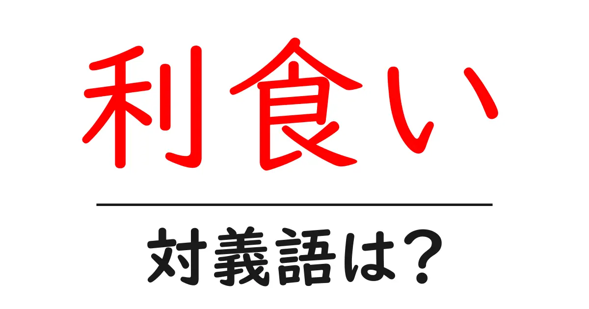 利食いの対義語・反対語を使用例を交えて分かりやすく解説!