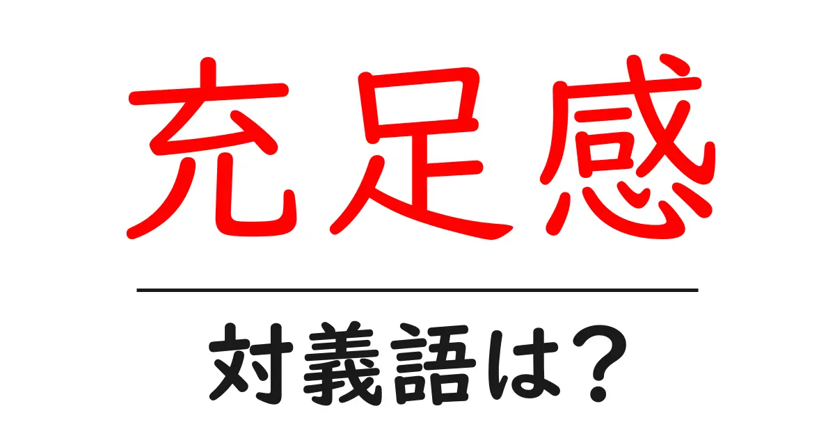 充足感の対義語・反対語を使用例を交えて分かりやすく解説！