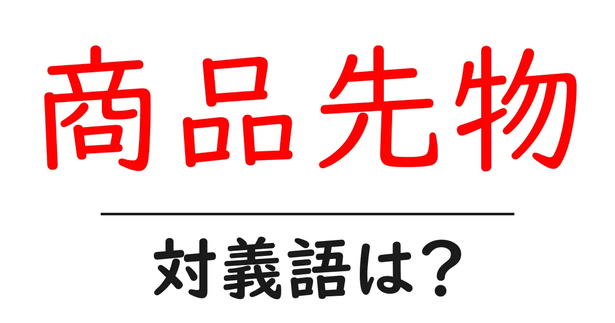 商品先物の対義語・反対語を使用例を交えて分かりやすく解説!