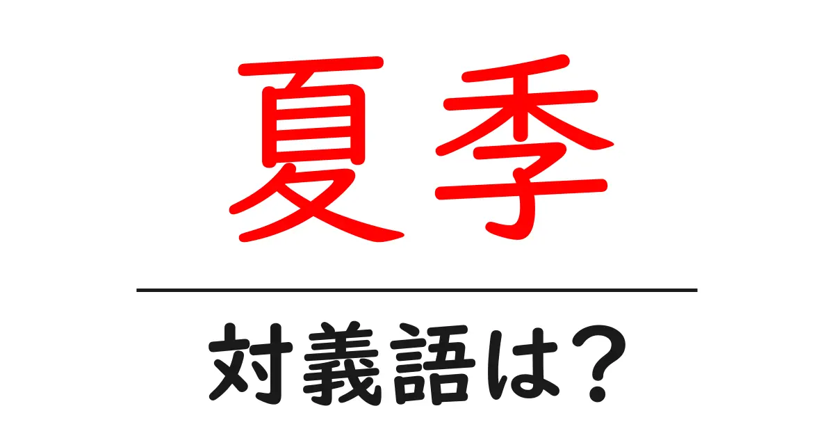 夏季の対義語・反対語を使用例を交えて分かりやすく解説!