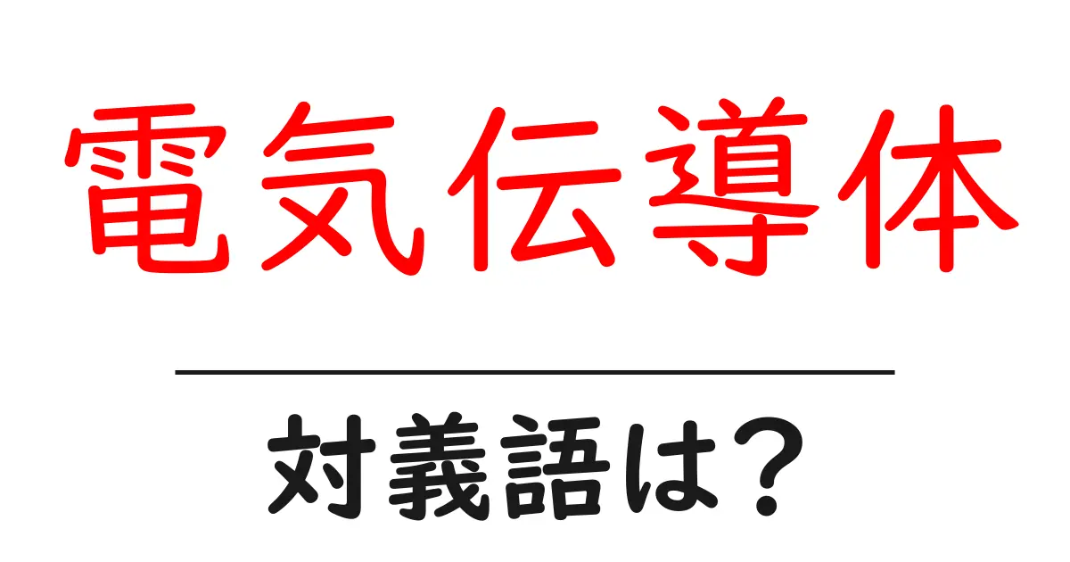 電気伝導体の対義語・反対語を使用例を交えて分かりやすく解説!