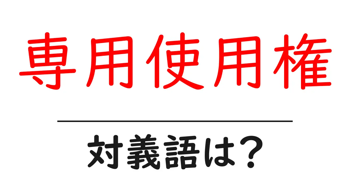 専用使用権の対義語・反対語を使用例を交えて分かりやすく解説!