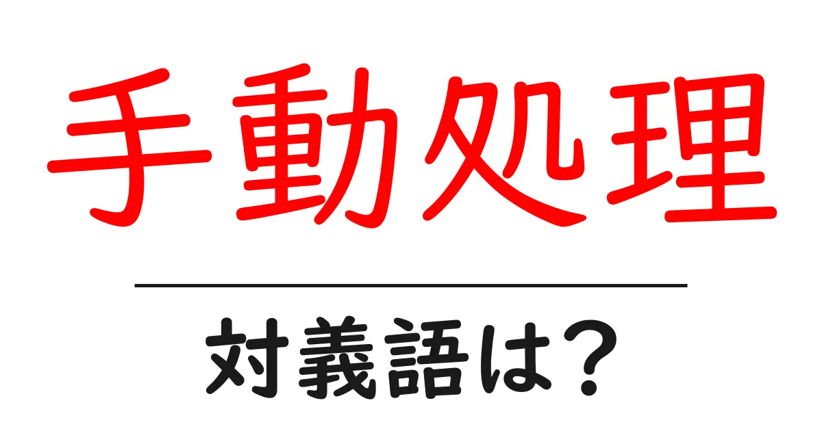 手動処理の対義語・反対語を使用例を交えて分かりやすく解説!