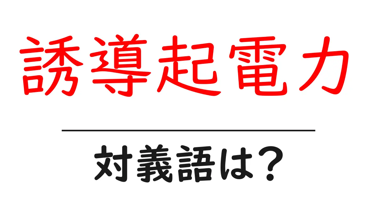 誘導起電力の対義語・反対語を使用例を交えて分かりやすく解説!