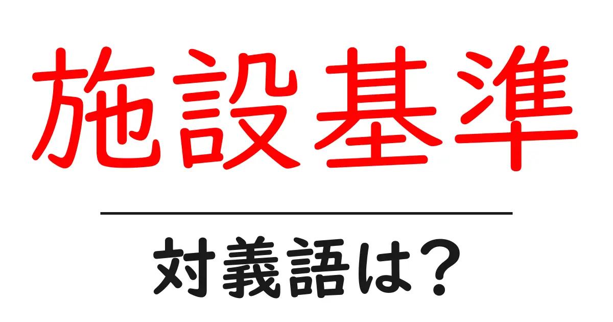 施設基準の対義語・反対語を使用例を交えて分かりやすく解説!