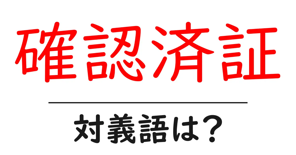 確認済証の対義語・反対語を使用例を交えて分かりやすく解説!
