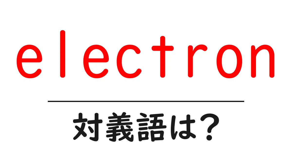 electronの対義語・反対語を使用例を交えて分かりやすく解説!
