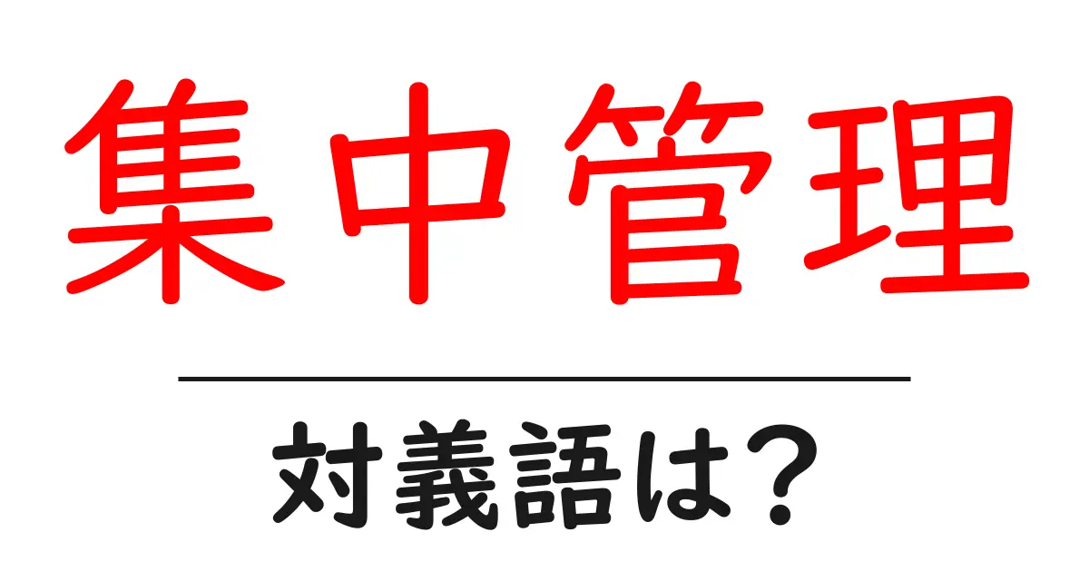 集中管理の対義語・反対語を使用例を交えて分かりやすく解説!