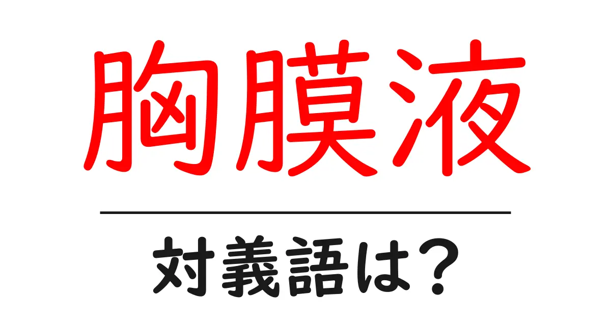 胸膜液の対義語・反対語を使用例を交えて分かりやすく解説!