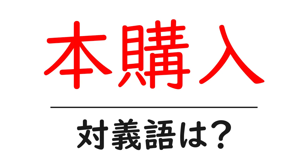 本購入の対義語・反対語を使用例を交えて分かりやすく解説!