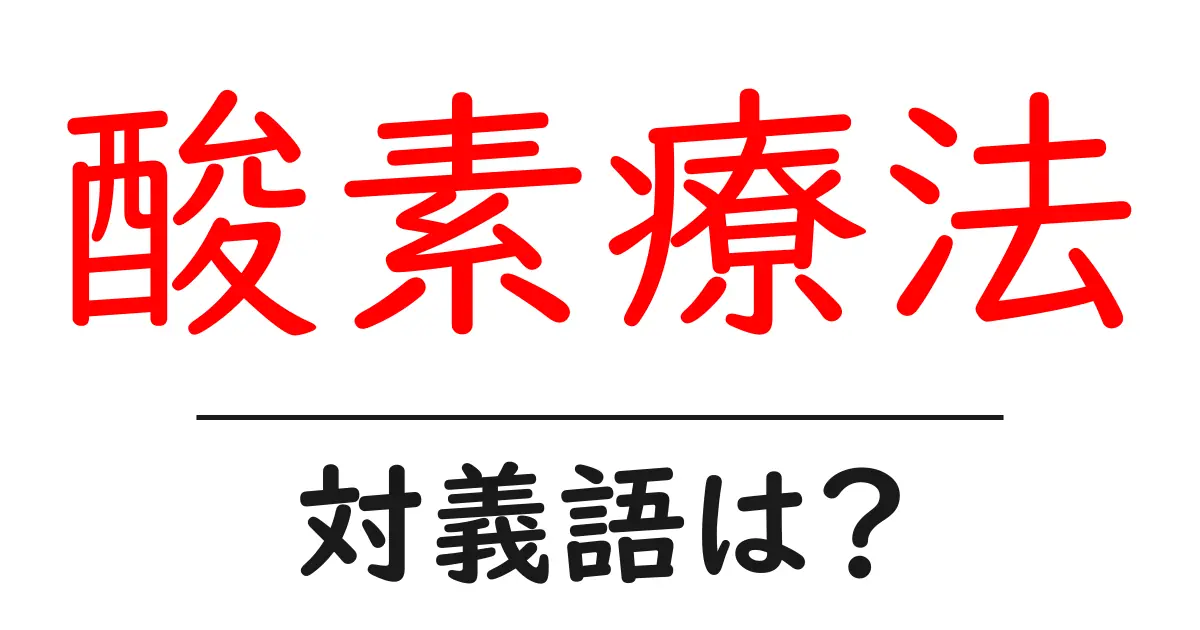 酸素療法の対義語・反対語を使用例を交えて分かりやすく解説!