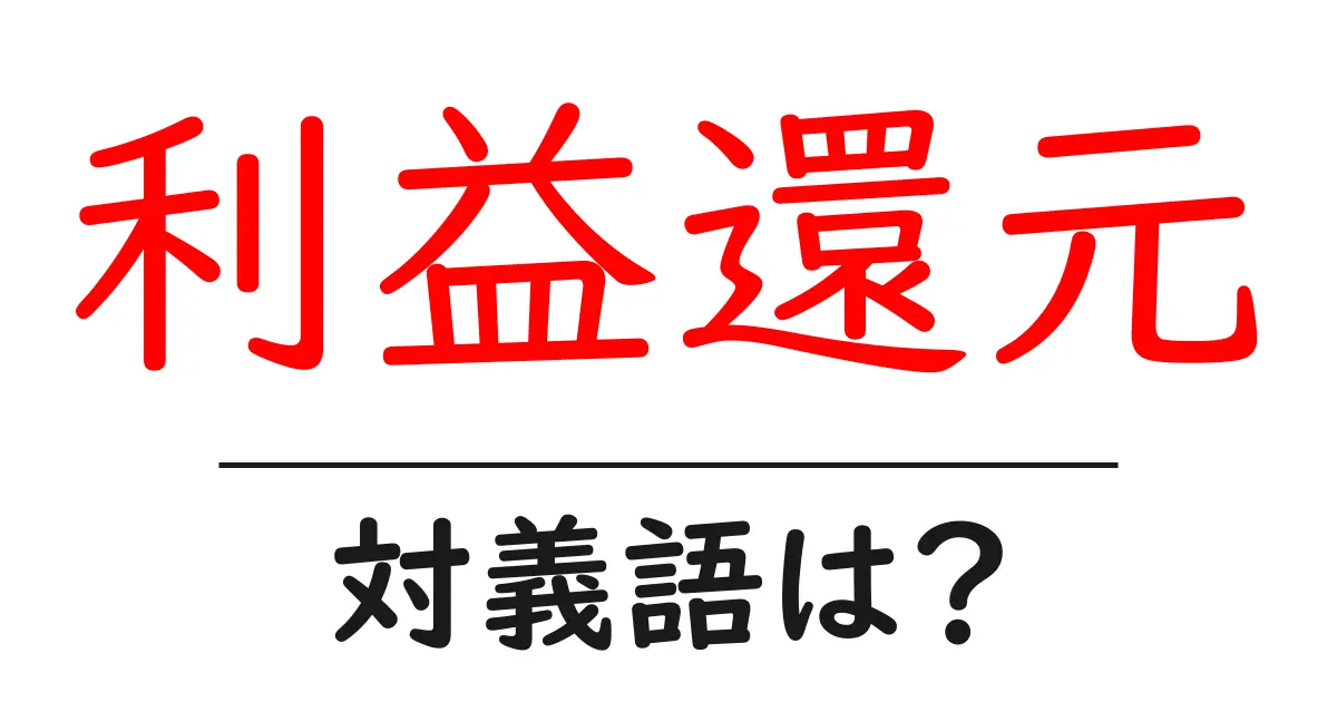 利益還元の対義語・反対語を使用例を交えて分かりやすく解説!